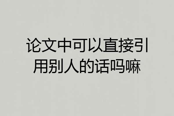论文中可以直接引用别人的话吗嘛