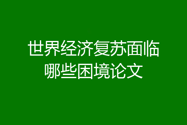 世界经济复苏面临哪些困境论文