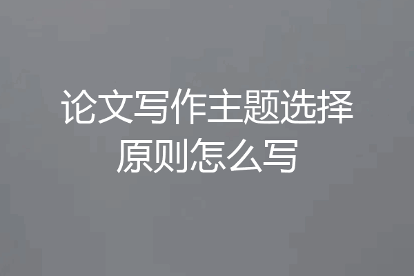论文写作主题选择原则怎么写
