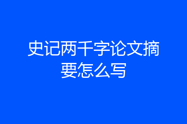 史记两千字论文摘要怎么写