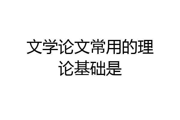 文学论文常用的理论基础是