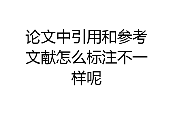 论文中引用和参考文献怎么标注不一样呢