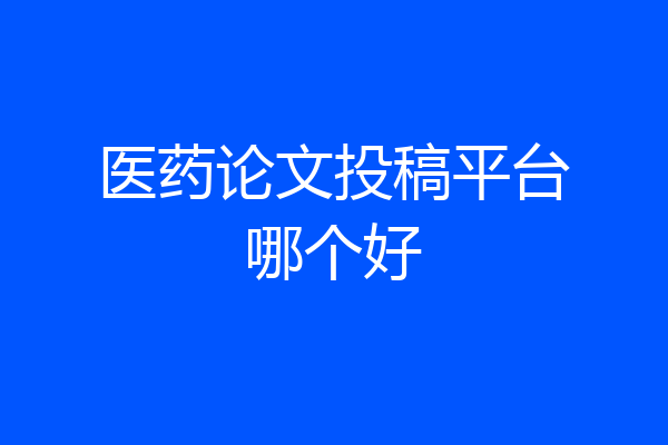 医药论文投稿平台哪个好