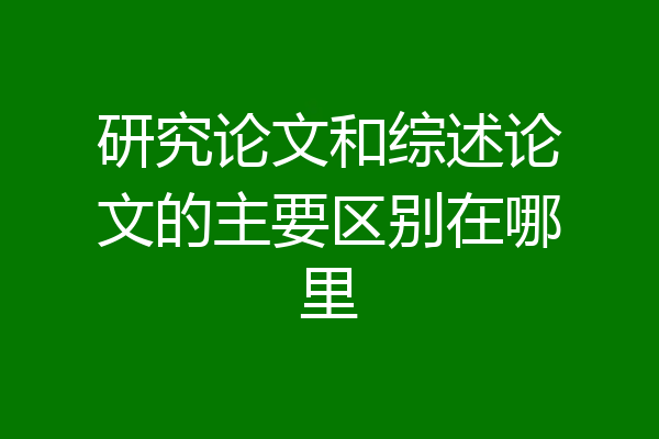 研究论文和综述论文的主要区别在哪里