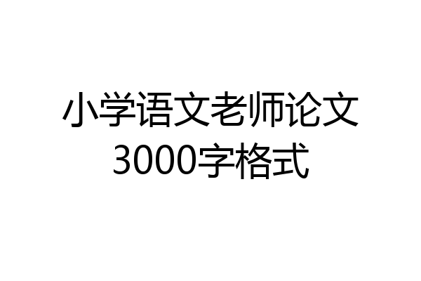 小学语文老师论文3000字格式