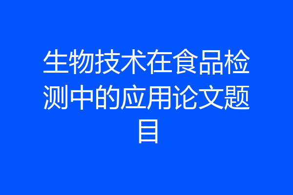 生物技术在食品检测中的应用论文题目