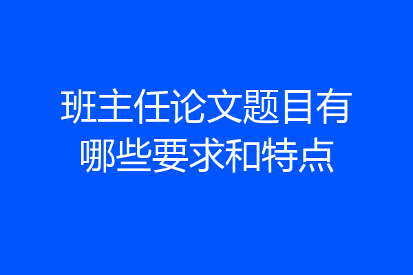 班主任论文题目有哪些要求和特点