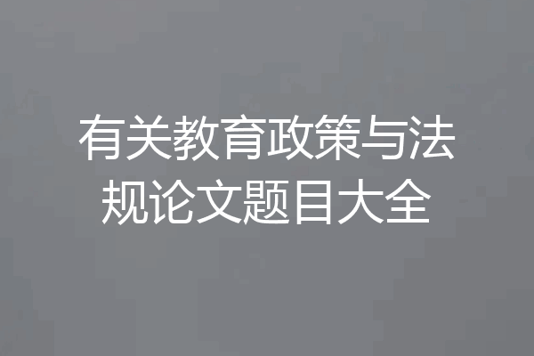 有关教育政策与法规论文题目大全