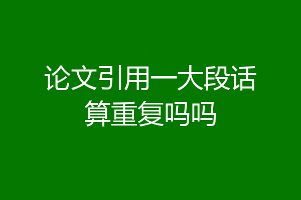 论文引用一大段话算重复吗吗