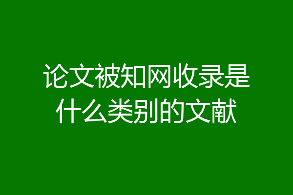 论文被知网收录是什么类别的文献