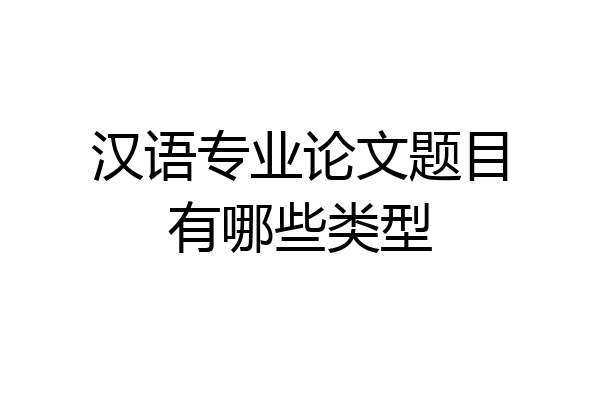 汉语专业论文题目有哪些类型