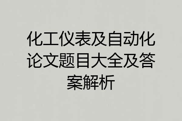化工仪表及自动化论文题目大全及答案解析