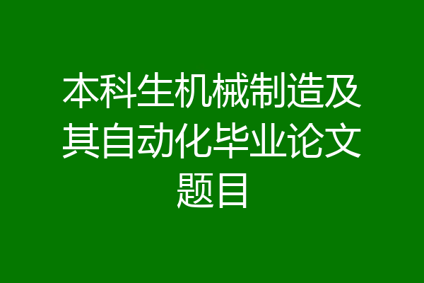 本科生机械制造及其自动化毕业论文题目