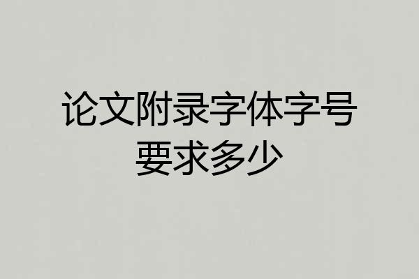 论文附录字体字号要求多少