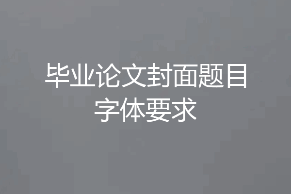 毕业论文封面题目字体要求