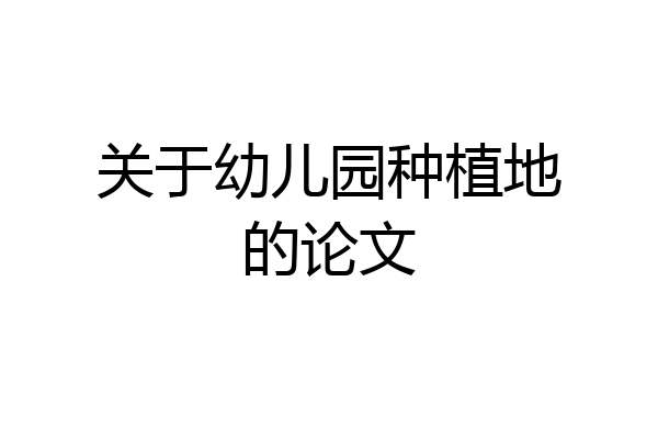 关于幼儿园种植地的论文