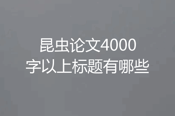 昆虫论文4000字以上标题有哪些