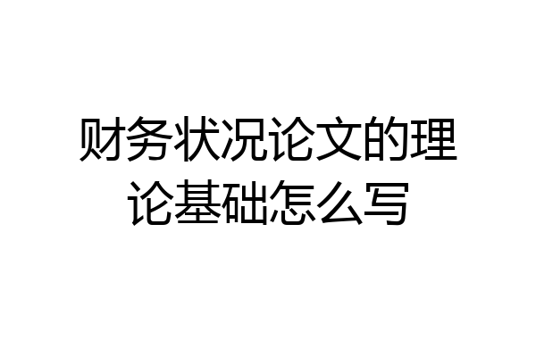 财务状况论文的理论基础怎么写