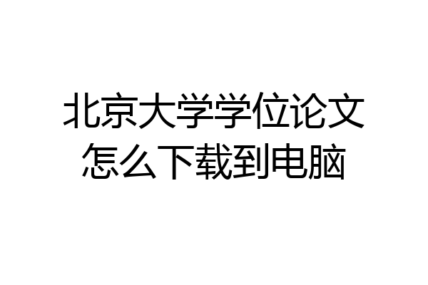 北京大学学位论文怎么下载到电脑