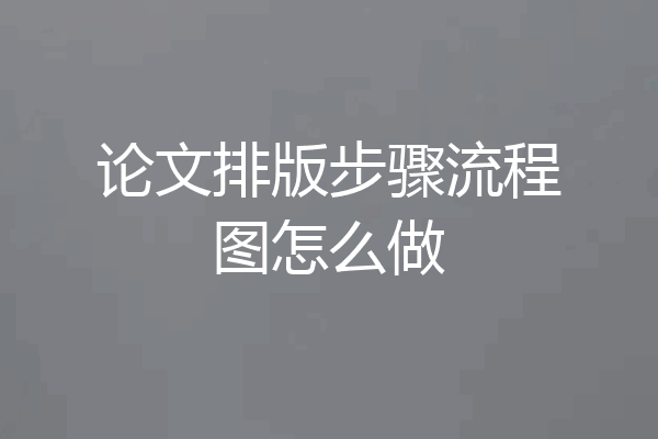 论文排版步骤流程图怎么做