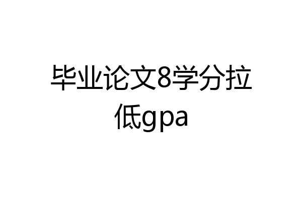 毕业论文8学分拉低gpa