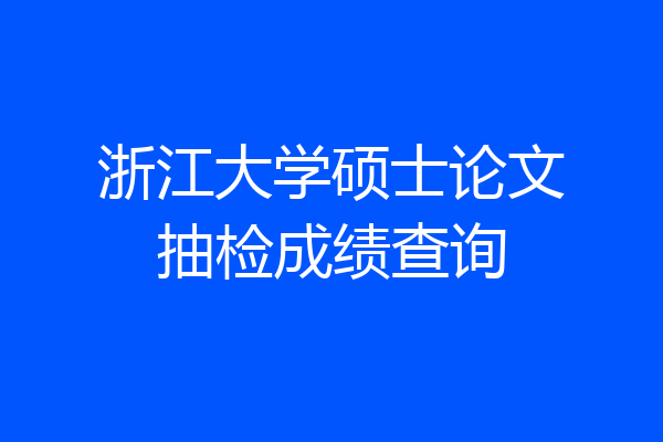 浙江大学硕士论文抽检成绩查询