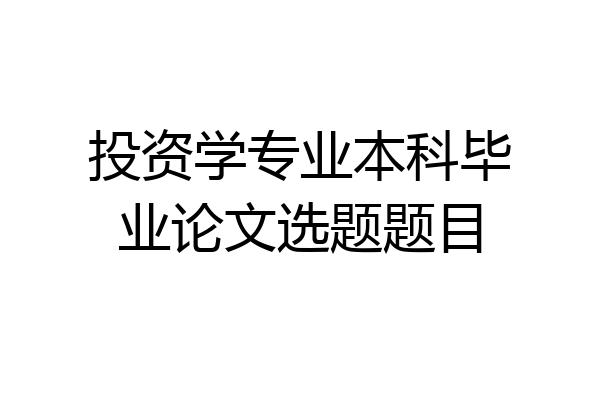投资学专业本科毕业论文选题题目