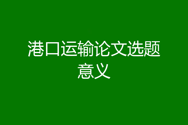 港口运输论文选题意义