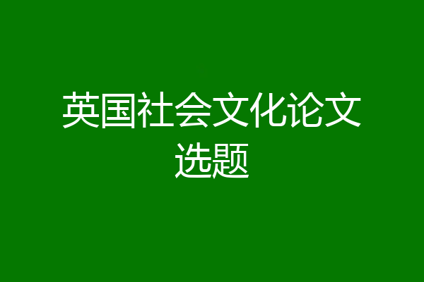 英国社会文化论文选题