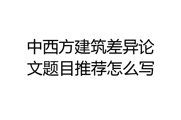 中西方建筑差异论文题目推荐怎么写