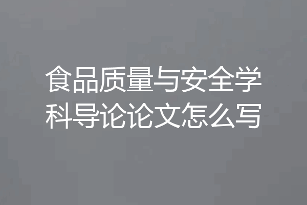 食品质量与安全学科导论论文怎么写