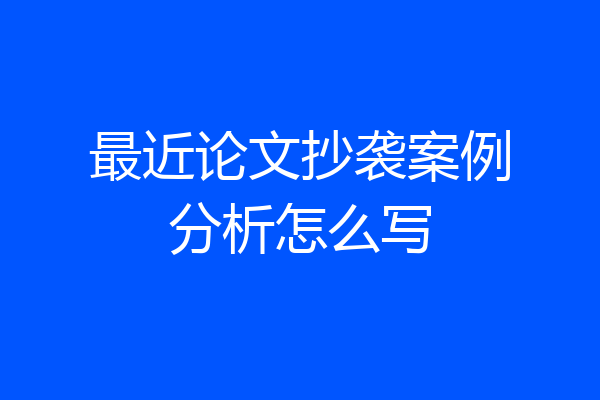 最近论文抄袭案例分析怎么写