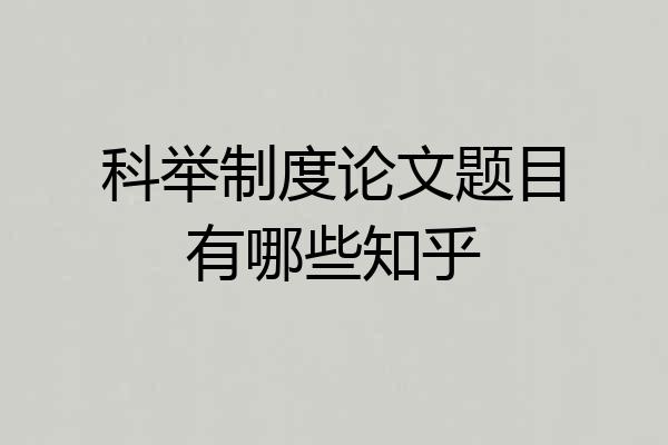 科举制度论文题目有哪些知乎