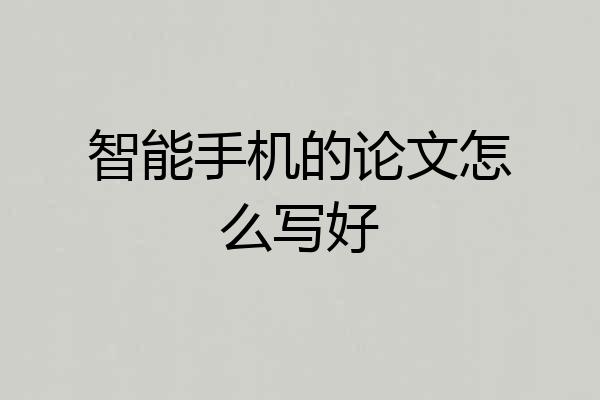 智能手机的论文怎么写好