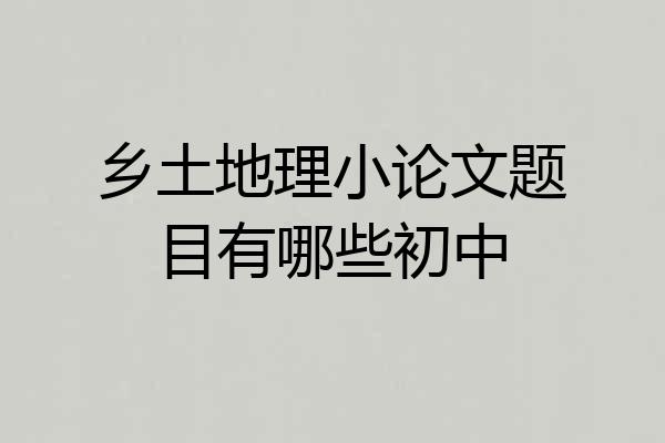 乡土地理小论文题目有哪些初中