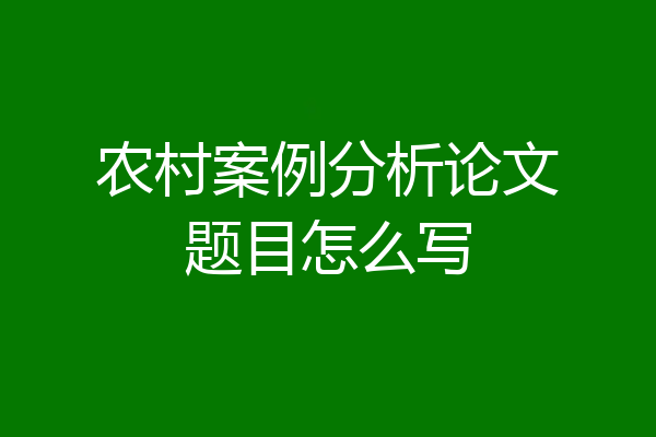 农村案例分析论文题目怎么写