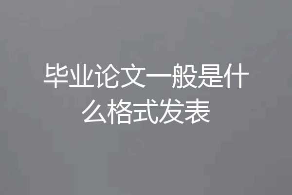 毕业论文一般是什么格式发表
