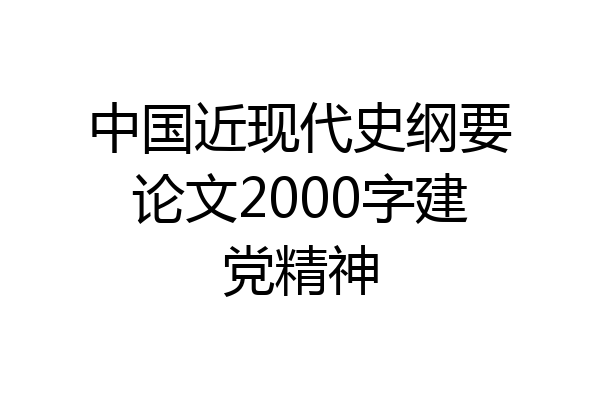 中国近现代史纲要论文2000字建党精神