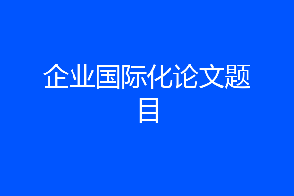 企业国际化论文题目