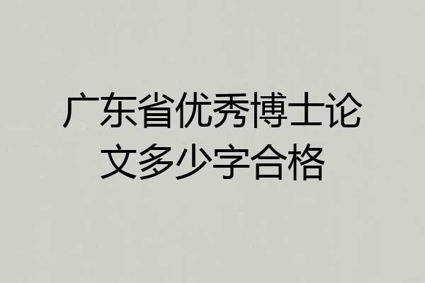 广东省优秀博士论文多少字合格