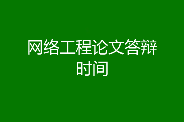 网络工程论文答辩时间