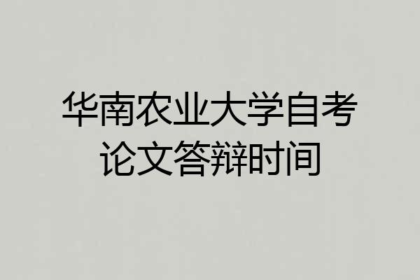 华南农业大学自考论文答辩时间