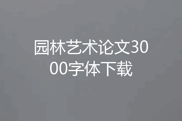 园林艺术论文3000字体下载