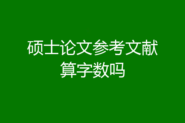 硕士论文参考文献算字数吗