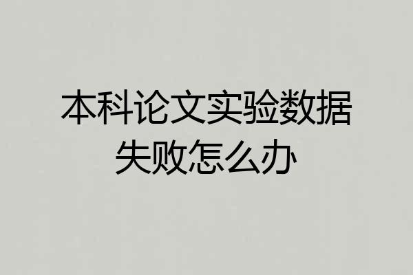 本科论文实验数据失败怎么办