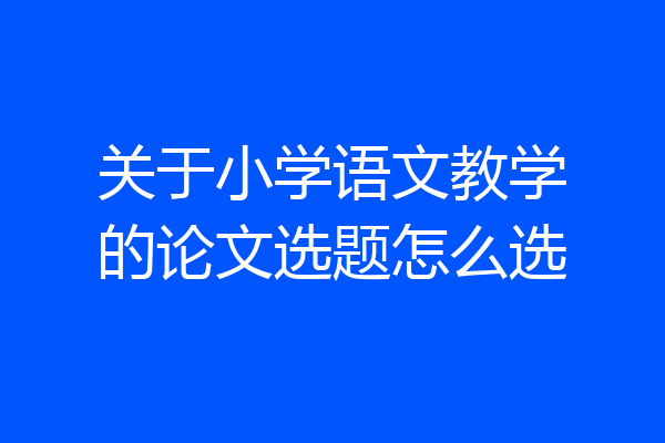 关于小学语文教学的论文选题怎么选