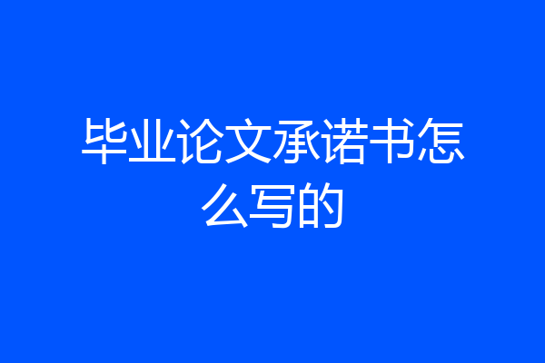 毕业论文承诺书怎么写的