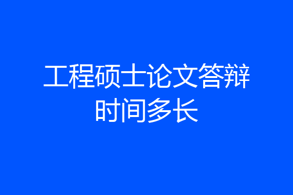 工程硕士论文答辩时间多长