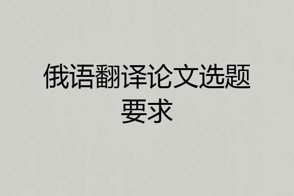 俄语翻译论文选题要求