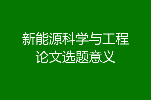 新能源科学与工程论文选题意义
